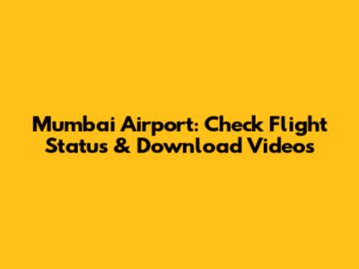 Mumbai Airport: Check Flight Status & Download Videos