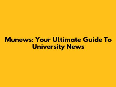Munews: Your Ultimate Guide To University News