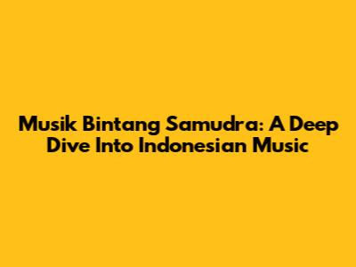 Musik Bintang Samudra: A Deep Dive Into Indonesian Music