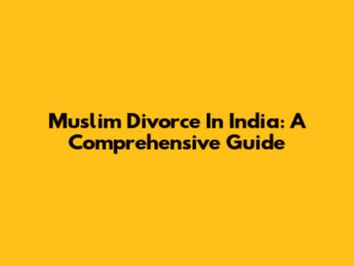 Muslim Divorce In India: A Comprehensive Guide