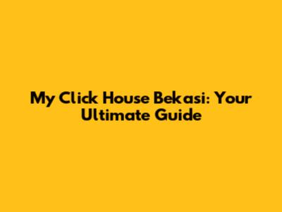 My Click House Bekasi: Your Ultimate Guide