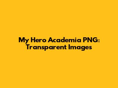 My Hero Academia PNG: Transparent Images