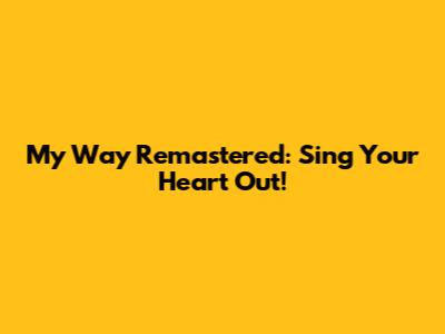 My Way Remastered: Sing Your Heart Out!