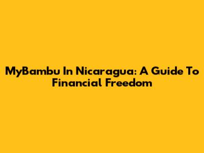 MyBambu In Nicaragua: A Guide To Financial Freedom
