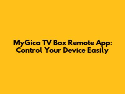 MyGica TV Box Remote App: Control Your Device Easily