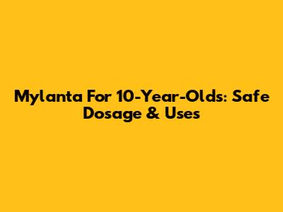 Mylanta For 10-Year-Olds: Safe Dosage & Uses