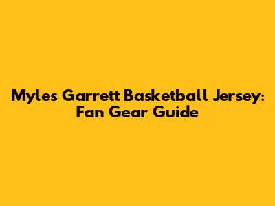 Myles Garrett Basketball Jersey: Fan Gear Guide