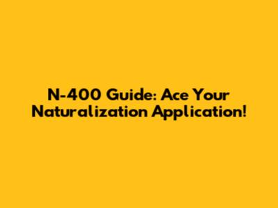 N-400 Guide: Ace Your Naturalization Application!