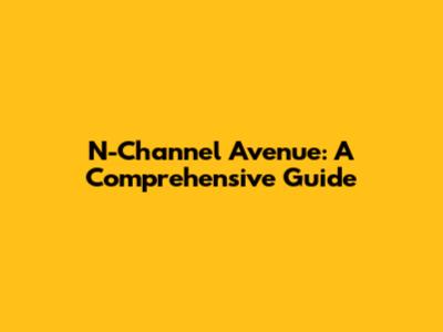 N-Channel Avenue: A Comprehensive Guide