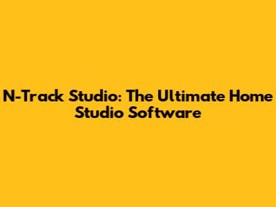 N-Track Studio: The Ultimate Home Studio Software