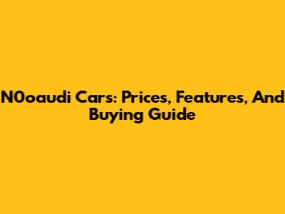 N0oaudi Cars: Prices, Features, And Buying Guide
