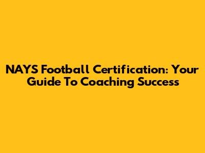 NAYS Football Certification: Your Guide To Coaching Success