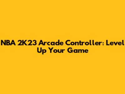NBA 2K23 Arcade Controller: Level Up Your Game