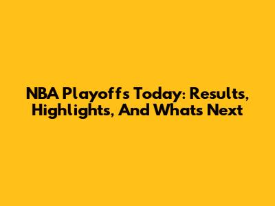 NBA Playoffs Today: Results, Highlights, And What's Next
