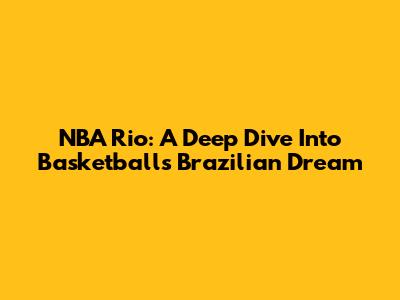 NBA Rio: A Deep Dive Into Basketball's Brazilian Dream