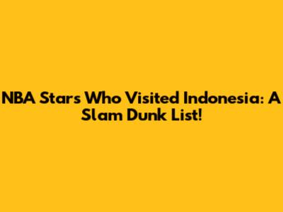 NBA Stars Who Visited Indonesia: A Slam Dunk List!