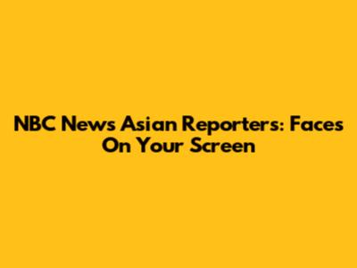 NBC News Asian Reporters: Faces On Your Screen