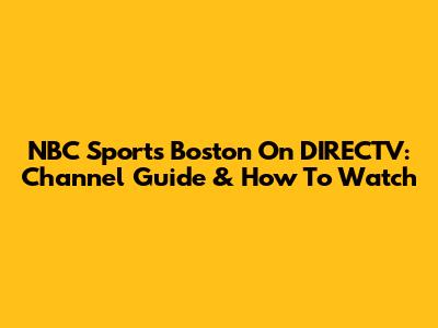 NBC Sports Boston On DIRECTV: Channel Guide & How To Watch