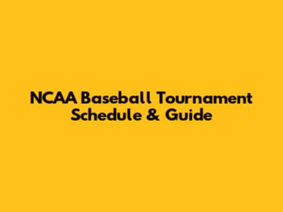 NCAA Baseball Tournament Schedule & Guide