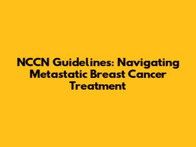 NCCN Guidelines: Navigating Metastatic Breast Cancer Treatment