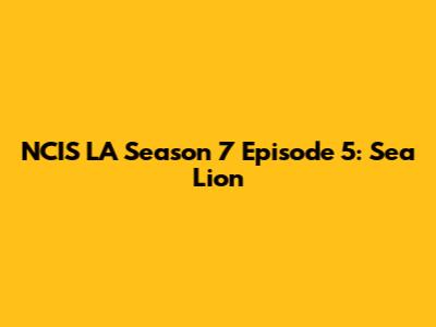 NCIS LA Season 7 Episode 5: "Sea Lion"