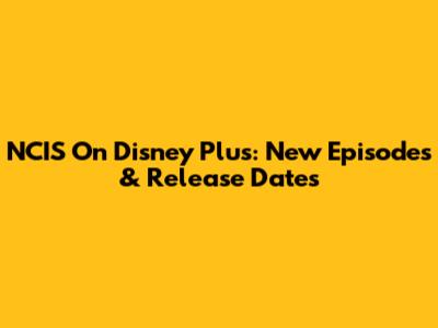NCIS On Disney Plus: New Episodes & Release Dates