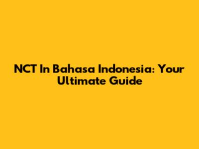 NCT In Bahasa Indonesia: Your Ultimate Guide