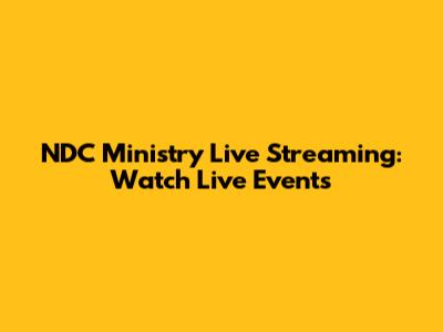 NDC Ministry Live Streaming: Watch Live Events