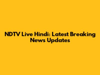 NDTV Live Hindi: Latest Breaking News Updates