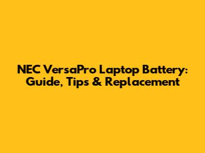 NEC VersaPro Laptop Battery: Guide, Tips & Replacement