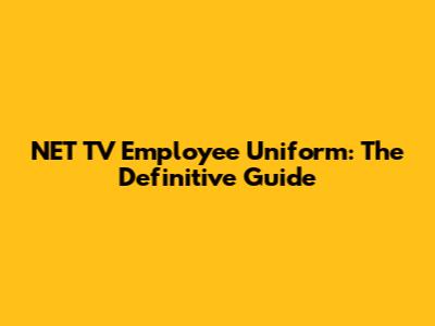 NET TV Employee Uniform: The Definitive Guide