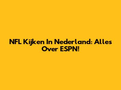 NFL Kijken In Nederland: Alles Over ESPN!