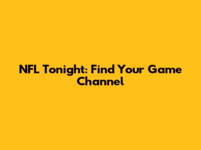 NFL Tonight: Find Your Game Channel