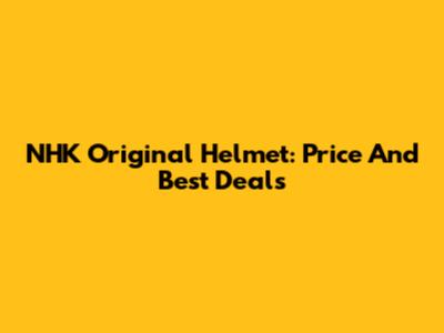 NHK Original Helmet: Price And Best Deals