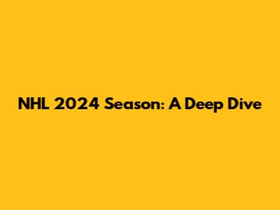 NHL 2024 Season: A Deep Dive