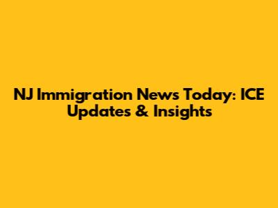 NJ Immigration News Today: ICE Updates & Insights