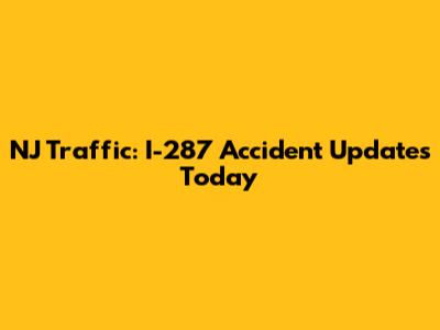 NJ Traffic: I-287 Accident Updates Today