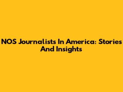 NOS Journalists In America: Stories And Insights