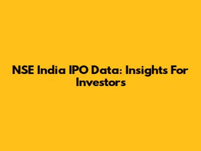NSE India IPO Data: Insights For Investors