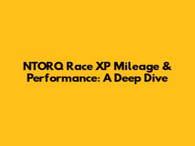 NTORQ Race XP Mileage & Performance: A Deep Dive
