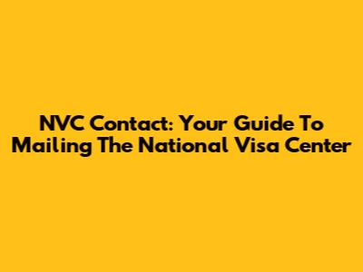 NVC Contact: Your Guide To Mailing The National Visa Center