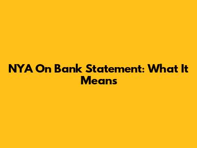 NYA On Bank Statement: What It Means