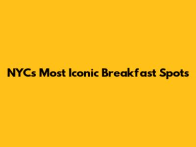 NYC's Most Iconic Breakfast Spots