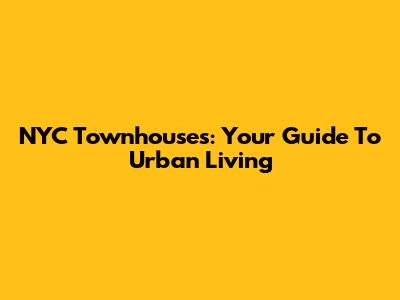 NYC Townhouses: Your Guide To Urban Living