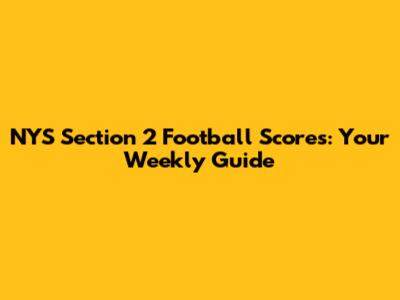 NYS Section 2 Football Scores: Your Weekly Guide