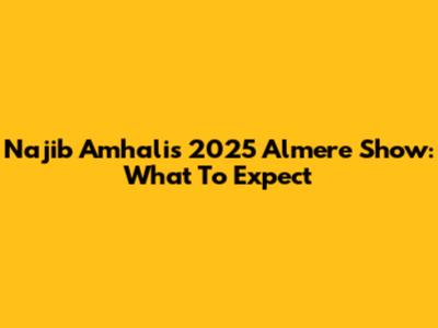 Najib Amhali's 2025 Almere Show: What To Expect