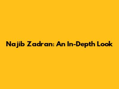 Najib Zadran: An In-Depth Look
