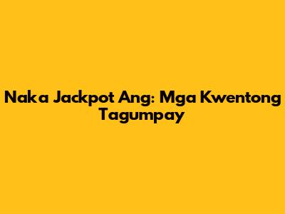 Naka Jackpot Ang: Mga Kwentong Tagumpay