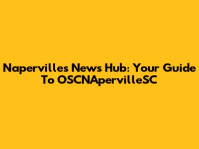 Naperville's News Hub: Your Guide To OSCNApervilleSC