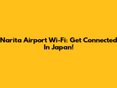 Narita Airport Wi-Fi: Get Connected In Japan!